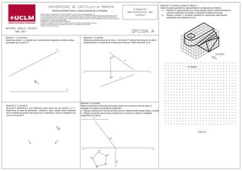 MATERIA DIBUJO TÉCNICO AÑO 2017 UNIVERSIDAD DE CASTILLALA MANCHA INSTRUCCIONES PARA LA REALIZACIÓN DE LA PRUEBA El alumno deberá contestar SOLO Y EXCLUSIVAMENTE una de las dos opciones propuestas A o B Todos los ejercicios se resolverán en la hoja de examen pudiéndose utilizar el cuadernillo facilitado por el tribunal para operaciones en sucio En caso de que algun ejercicio se realice en dicho cuadernillo deberá indicarse en el espacio reservado RESUELTO EN EL CUADERNILLO La ejecución de los ej…