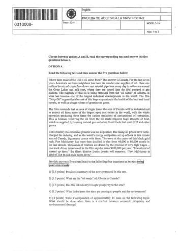 11 1111 1 1 11 11 11 1 1 11 11 0310008  Sepl 201 O Inglés 1 PRUEBA DE ACCESO A LA UNIVERSIDAD 1 MODELO 19 Hoja 1 de 2 Choose between optious A and B read tbe corresponding text and answer the five questions below it OPTIONA Read the following text and tben answer the five questions below Where does most ofthe USs oil come from The answer is Canada For the lWlt seven years Americas northem neighbour has been its number one supplier of oil Over one 1 rnillion barreis of crude flow down vast arter…