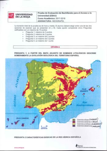 UNIVERSIDAD DE LA RIOJA Prueba de Evaluación de Bachillerato para el Acceso a la Universidad EBAU Curso Académico 20172018 ASIGNATURA GEOGRAFÍA La duración total de la prueba es de hora y media El alumno deberá elegir entre una de las dos opciones de examen que se presentan A y B Cada opción comprende cinco Preguntas calificables con un máximo de 1O puntos e Pregunta 1 máximo de 2 puntos o Pregunta 2 máximo de 2 puntos C Pregunta 3 un máximo de 2 puntos o Pregunta 4 un máximo de 3 puntos e Preg…