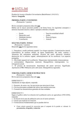 Pruebas de Acceso a Estudios Universitarios Bachillerato LOGSE Materia Geografía PRIMERA PARTE CUESTIONES Puntuación 3 puntos De los conceptos propuestos elija sólo seis Defina con la mayor precisión posible y de forma breve los siguientes conceptos o términos haciendo alusión a datos o ejemplos referidos a España  Escala  Desarrollo rural  Modelado kárstico  Conurbación  Tasa de mortalidad infantil  Aridez  Pesca de bajura  Arancel SEGUNDA PARTE TEMAS Puntuación 4 puntos Desarrolle uno de los …