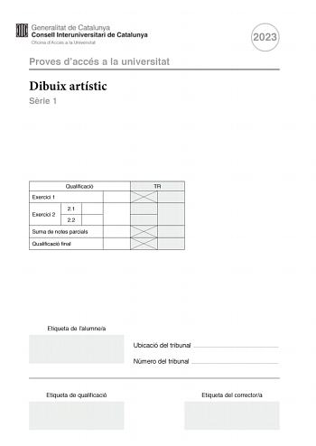 Proves daccés a la universitat Dibuix artístic Srie 1 2023 Qualificació TR Exercici 1 21 Exercici 2 22 Suma de notes parcials Qualificació final Etiqueta de lalumnea Ubicació del tribunal  Número del tribunal  Etiqueta de qualificació Etiqueta del correctora Escolliu UNA de les dues opcions A o B de lexercici 1 En lexercici 2 resoleu el primer apartat i trieu UNA de les dues opcions A o B del segon apartat El retrat Interpretació i transformació Exercici 1 Opció A 2 punts Observeu la imatge 1 F…