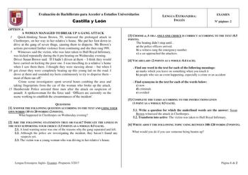 Evaluación de Bachillerato para Acceder a Estudios Universitarios Castilla y León LENGUA EXTRANJERA INGLÉS EXAMEN N páginas 2 OPTION A A WOMAN MANAGED TO BREAK UP A GANG ATTACK 1 Quickthinking Susan Brown 59 witnessed the prolonged attack in Cleethorpes on her way to her relatives house She put her foot down to drive at the gang of seven thugs causing them to disperse Ms Browns actions prevented further violence from continuing and she then rang 999 5 Witnesses said the victim who was later tak…