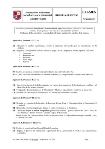 Evaluación de Bachillerato para el Acceso a la Universidad Castilla y León HISTORIA DE ESPAÑA EXAMEN N páginas 1 El alumno responderá únicamente a 5 cuestiones en total bien sea una cuestión de cada apartado o bien 2 de un apartado y las otras 3 de tres apartados distintos Cada una de las cuestiones contestada tendrá una puntuación máxima de 2 puntos Apartado A Bloques 12 20  A1  Resume los cambios económicos sociales y culturales introducidos por los musulmanes en Al Ándalus A2  Responde a los…