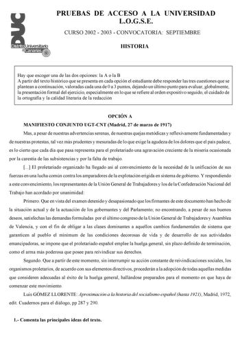 PRUEBAS DE ACCESO A LA UNIVERSIDAD LOGSE CURSO 2002  2003  CONVOCATORIA SEPTIEMBRE HISTORIA Hay que escoger una de las dos opciones la A o la B A partir del texto histórico que se presenta en cada opción el estudiante debe responder las tres cuestiones que se plantean a continuación valoradas cada una de 0 a 3 puntos dejando un último punto para evaluar globalmente la presentación formal del ejercicio especialmente en lo que se refiere al orden expositivo seguido el cuidado de la ortografía y l…