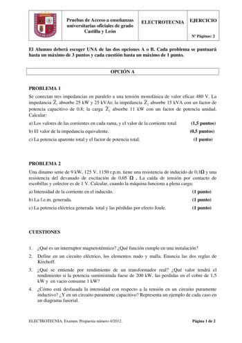 Pruebas de Acceso a enseñanzas universitarias oficiales de grado Castilla y León ELECTROTECNIA EJERCICIO N Páginas 2 El Alumno deberá escoger UNA de las dos opciones A o B Cada problema se puntuará hasta un máximo de 3 puntos y cada cuestión hasta un máximo de 1 punto OPCIÓN A PROBLEMA 1 Se conectan tres impedancias en paralelo a una tensión monofásica de valor eficaz 480 V La impedancia Z1 absorbe 25 kW y 25 kVAr la impedancia Z2 absorbe 15 kVA con un factor de potencia capacitivo de 08 la car…