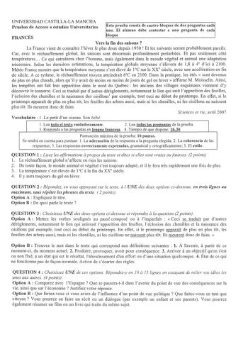 UNIVERSIDAD CASTILLALA MANCHA Pruebas de Acceso a estudios Universitarios Esta prueba consta de cuatro bloques de dos preguntas cada uno El alumno debe contestar a una pregunta de cada FRANCÉS aloque Vers la fin des saisons  La Frauee vient de connaítre lhiver le plus doux depuis 1950  Et les suivants seront probablement pareils Car avec le réchauffement global les saisons sont désormais profondément perturbées Et pas seulement coté températures  Ce qui entraiuera chez lhomme mais égalemeut dan…