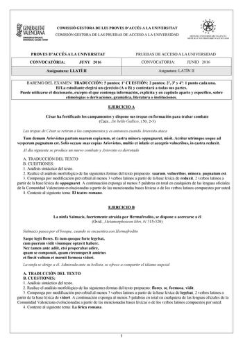 1GENERALITAT  VALENCIANA CONSWRIA DDUCACIÓ INVISTIGACIÓ CULTURA 1SPORT COMISSIÓ GESTORA DE LES PROVES DACCÉS A LA UNIVERSITAT COMISIÓN GESTORA DE LAS PRUEBAS DE ACCESO A LA UNIVERSIDAD oo   1  fl  SIST ElIA UN I VERSITARI VA L ENCl Á SISTEMA 11  IVERSITARIO VA LENCIANO PROVES DACCÉS A LA UNIVERSITAT CONVOCATRIA JUNY 2016 Assignatura LLATÍ II PRUEBAS DE ACCESO A LA UNIVERSIDAD CONVOCATORIA JUNIO 2016 Asignatura LATÍN II BAREMO DEL EXAMEN TRADUCCIÓN 5 puntos 1 CUESTIÓN 2 puntos 2 3 y 4 1 punto ca…