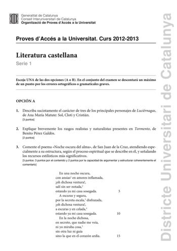 Districte Universitari de Catalunya Generalitat de Catalunya Consell lnteruniversitari de Catalunya Organització de Proves dAccés a la Universitat Proves dAccés a la Universitat Curs 20122013 Literatura castellana Serie 1 Escoja UNA de las dos opciones A o B En el conjunto del examen se descontará un máximo de un punto por los errores ortográficos o gramaticales graves OPCIÓN A 1 Describa sucintamente el carácter de tres de los principales personajes de Luciérnagas de Ana María Matute Sol Cloti…