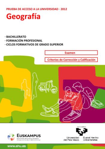 PRUEBA DE ACCESO A LA UNIVERSIDAD  2012 Geografía  BACHILLERATO  FORMACIÓN PROFESIONAL  CICLOS FORMATIVOS DE GRADO SUPERIOR Examen Criterios de Corrección y Calificación wwwehues nan ta zabel zezu Universidad Euskal Herriko del País Vasco Unibertsitatea UNIBERTSITATERA SARTZEKO HAUTAPROBAK 2012ko EKAINA GEOGRAFIA PRUEBAS DE ACCESO A LA UNIVERSIDAD JUNIO 2012 GEOGRAFÍA Azterketa honek bi aukera ditu Haietako bati erantzun behar diozu Ez ahaztu azterketako orrialde bakoitzean kodea jartzea Probar…