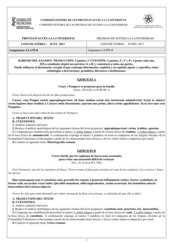 1GENERALITAT  VALENCIANA CONSELLERIADEDUCACIO INVISTIGACIO CULTURA 1SPOIIT COMISSIÓ GESTORA DE LES PROVES DACCÉS A LA UNIVERSITAT COMISIÓN GESTORA DE LAS PRUEBAS DE ACCESO A LA UNIVERSIDAD e   11  SISTEJiL UNIVERSITARI VALElCIA SISTEIA t NIVlRS1rHIO VALllCIA10 PROVES DACCÉS A LA UNIVERSITAT CONVOCATRIA JUNY 2017 Assignatura LLATÍ II PRUEBAS DE ACCESO A LA UNIVERSIDAD CONVOCATORIA JUNIO 2017 Asignatura LATÍN II BAREMO DEL EXAMEN TRADUCCIÓN 5 puntos 1 CUESTIÓN 2 puntos 2 3 y 4 1 punto cada una El…