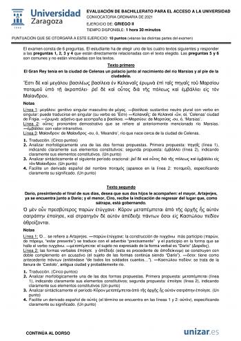 EVALUACIÓN DE BACHILLERATO PARA EL ACCESO A LA UNIVERSIDAD CONVOCATORIA ORDINARIA DE 2021 EJERCICIO DE GRIEGO II TIEMPO DISPONIBLE 1 hora 30 minutos PUNTUACIÓN QUE SE OTORGARÁ A ESTE EJERCICIO 10 puntos véanse las distintas partes del examen El examen consta de 6 preguntas El estudiante ha de elegir uno de los cuatro textos siguientes y responder a las preguntas 1 2 3 y 4 que están directamente relacionadas con el texto elegido Las preguntas 5 y 6 son comunes y no están vinculadas con los texto…