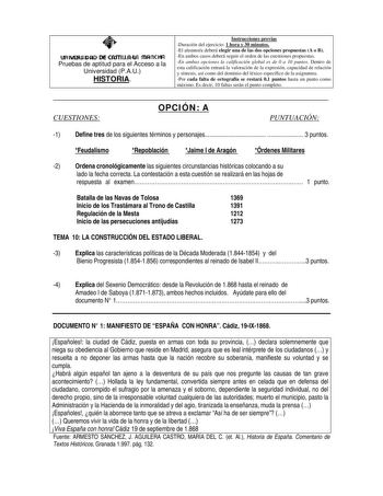 un IVEJUI DAD DE CASTI LL AW mR ne HA Pruebas de aptitud para el Acceso a la Universidad PAU HISTORIA Instrucciones previas Duración del ejercicio 1 hora y 30 minutos El alumnoa deberá elegir una de las dos opciones propuestas A o B En ambos casos deberá seguir el orden de las cuestiones propuestas En ambas opciones la calificación global es de 0 a 10 puntos Dentro de esta calificación entrará la valoración de la expresión capacidad de relación y síntesis así como del dominio del léxico específ…