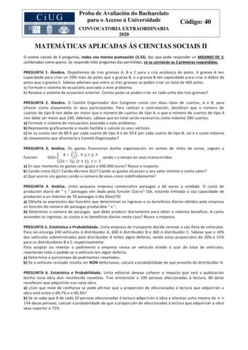 Proba de Avaliación do Bacharelato para o Acceso á Universidade CONVOCATORIA EXTRAORDINARIA 2020 Código 40 MATEMÁTICAS APLICADAS ÁS CIENCIAS SOCIAIS II O exame consta de 6 preguntas todas coa mesma puntuación 333 das que pode responder un MÁXIMO DE 3 combinadas como queira Se responde máis preguntas das permitidas só se corrixirán as 3 primeiras respondidas PREGUNTA 1 Álxebra Dispoñemos de tres granxas A B e C para a cría ecolóxica de polos A granxa A ten capacidade para criar un 20 máis de pol…