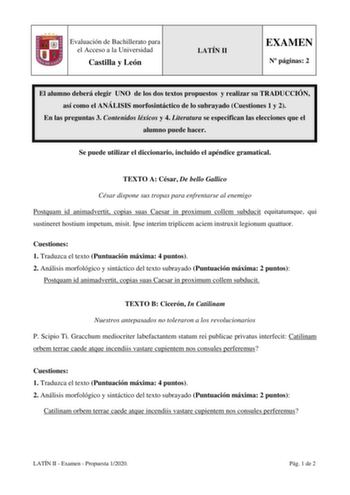 Evaluación de Bachillerato para el Acceso a la Universidad Castilla y León LATÍN II EXAMEN N páginas 2 El alumno deberá elegir UNO de los dos textos propuestos y realizar su TRADUCCIÓN así como el ANÁLISIS morfosintáctico de lo subrayado Cuestiones 1 y 2 En las preguntas 3 Contenidos léxicos y 4 Literatura se especifican las elecciones que el alumno puede hacer Se puede utilizar el diccionario incluido el apéndice gramatical TEXTO A César De bello Gallico César dispone sus tropas para enfrentar…