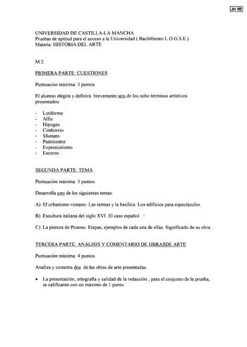 IJnOOI UNIVERSIDAD DE CASTILLALA MANCHA Pruebas de aptitud para el acceso a la Universidad  Bachillerato LOGSE Materia HISTORIA DEL ARTE M2 PRIMERA PARTE CUESTIONES Puntuación máxima 3 puntos El alumno elegirá y definirá brevemente seis de los ocho términos artísticos presentados Lotiforme Alfiz Hipogeo Cimborrio Sfumato Pantócrator Expresionismo Escorzo SEGUNDA PARTE TEMA Puntuación máxima 3 puntos Desarrolla uno de los siguientes temas A El urbanismo romano Las termas y la basílica Los edific…