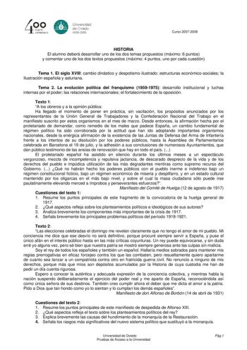 40 0 CLlllrto centenBrb 8 Universdad de Ovisdo 16082008 PRUEBAS DE ACCESO A LA UNIVERSIDAD Curso 20072008 HISTORIA El alumno deberá desarrollar uno de los dos temas propuestos máximo 6 puntos y comentar uno de los dos textos propuestos máximo 4 puntos uno por cada cuestión Tema 1 El siglo XVIII cambio dinástico y despotismo ilustrado estructuras económicosociales la Ilustración española y asturiana Tema 2 La evolución política del franquismo 19591975 desarrollo institucional y luchas internas p…