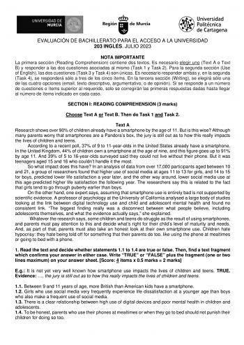 EVALUACIÓN DE BACHILLERATO PARA EL ACCESO A LA UNIVERSIDAD 203 INGLÉS JULIO 2023 NOTA IMPORTANTE La primera sección Reading Comprehension contiene dos textos Es necesario elegir uno Text A o Text B y responder a las dos cuestiones asociadas al mismo Task 1 y Task 2 Para la segunda sección Use of English las dos cuestiones Task 3 y Task 4 son únicas Es necesario responder ambas y en la segunda Task 4 se responderá sólo a tres de los cinco ítems En la tercera sección Writing se elegirá sólo una d…