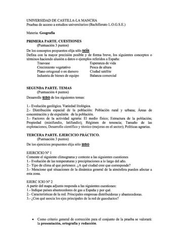 UNIVERSIDAD DE CASTILLALA MANCHA Pruebas de acceso a estudios universitarios Bachillerato LOGSE Materia Geografía PRIMERA PARTE CUESTIONES Puntuación 3 puntos De los conceptos propuestos elija sólo seis Defina con la mayor precisión posible y de forma breve los siguientes conceptos o términos haciendo alusión a datos o ejemplos referidos a España Trasvase Esperanza de vida Crecimiento vegetativo Pesca de altura Plano ortogonal o en damero Ciudad satélite Industria de bienes de equipo Balanza co…