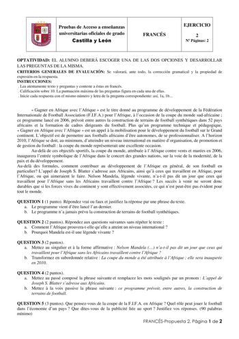 fJ Pruebas de Acceso a enseñanzas universitarias oficiales de grado Castilla y León FRANCÉS EJERCICIO 2 N Páginas 2 OPTATIVIDAD EL ALUMNO DEBERÁ ESCOGER UNA DE LAS DOS OPCIONES Y DESARROLLAR LAS PREGUNTAS DE LA MISMA CRITERIOS GENERALES DE EVALUACIÓN Se valorará ante todo la corrección gramatical y la propiedad de expresión en la respuesta INSTRUCCIONES  Lea atentamente texto y preguntas y conteste a éstas en francés  Calificación sobre 10 La puntuación máxima de las preguntas figura en cada un…