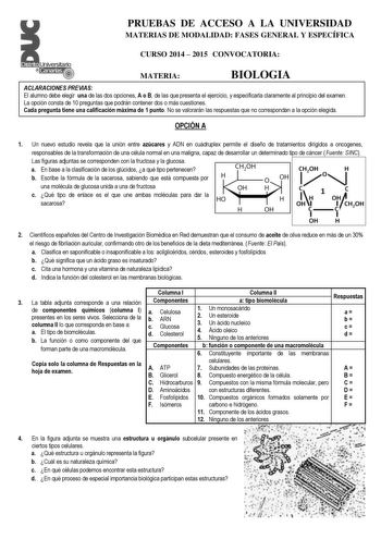 PRUEBAS DE ACCESO A LA UNIVERSIDAD Distrito   Canarias  MATERIAS DE MODALIDAD FASES GENERAL Y ESPECÍFICA CURSO 2014  2015 CONVOCATORIA MATERIA BIOLOGIA ACLARACIONES PREVIAS El alumno debe elegir una de las dos opciones A o B de las que presenta el ejercicio y especificarla claramente al principio del examen La opción consta de 10 preguntas que podrán contener dos o más cuestiones Cada pregunta tiene una calificación máxima de 1 punto No se valorarán las respuestas que no correspondan a la opció…