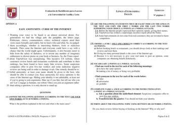 Evaluación de Bachillerato para el acceso a la Universidad de Castilla y León OPTION A EASY ANONYMITY CURSE OF THE INTERNET 1 Wanting your voice to be heard is an almost universal desire For generations we had the village pub the pamphlet the letters page Politicians clerics commentators critics technical experts aired their views more formally and widely but we knew who said what So we judged 5 them accordingly whether as interesting thinkers fools or malicious bastards Then came the Internet …