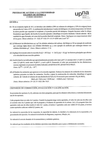 PRUEBAS DE ACCESO A LA UNIVERSIDAD EXAMEN DE QUÍMICA CURSO 20142015 OPCIÓNA upQj srmh lttiui ruM1 Al En un recipiente rígido de 10 L se introdnce aire sintético 78 en volumen de nitrógeno y 22 de oxígeno hasta una presión de 2 atm a 25C A continuación introducimos 2 moles de hidrógeno a la misma temperatura i Calcule la nueva presión que soportará el recipiente y la presión parcial del nitrógeno Después hacemos saltar la chispa formándose agua liquida ii Escriba la reacción ajustada e identifiq…