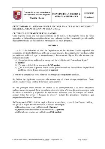 Pruebas de Acceso a enseñanzas universitarias oficiales de grado CIENCIAS DE LA TIERRA Y MEDIOAMBIENTALES Castilla y León EJERCICIO N páginas 2 OPTATIVIDAD EL ALUMNO DEBERÁ ESCOGER UNA DE LAS DOS OPCIONES Y DESARROLLAR LAS PREGUNTAS DE LA MISMA CRITERIOS GENERALES DE EVALUACIÓN Cada pregunta tendrá una calificación máxima de 10 puntos Si la pregunta consta de varios apartados se indicará la puntuación máxima para cada uno de ellos La nota del ejercicio será la media aritmética de las calificaci…