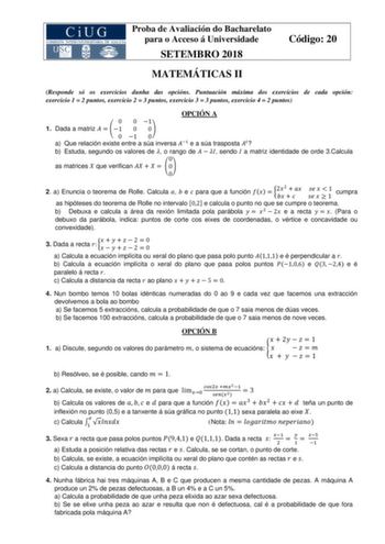 Proba de Avaliación do Bacharelato para o Acceso á Universidade SETEMBRO 2018 Código 20 MATEMÁTICAS II Responde só os exercicios dunha das opcións Puntuación máxima dos exercicios de cada opción exercicio 1  2 puntos exercicio 2  3 puntos exercicio 3  3 puntos exercicio 4  2 puntos OPCIÓN A 0 0 1 1 Dada a matriz   1 0 0 0 1 0 a Que relación existe entre a súa inversa 1 e a súa trasposta  b Estuda segundo os valores de  o rango de    sendo  a matriz identidade de orde 3Calcula 0 as matrices  que…