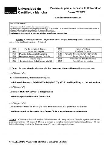 Evaluación para el acceso a la Universidad Curso 20202021 Materia HISTORIA DE ESPAÑA INSTRUCCIONES  Pregunta 1 cronología histórica Dos propuestas a elegir una  Preguntas 2 y 3 epígrafes de contenidos desarrollados por los estudiantes Dos propuestas por bloques sumando un total de 6 epígrafes El alumnoa desarrollará dos epígrafes de bloques diferentes  Pregunta 4 comentario de texto histórico Dos propuestas a elegir una Por cada falta de ortografía se restará 01 puntos hasta 1 punto como máximo…