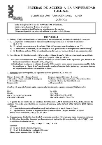 Distrito r   canarias PRUEBAS DE ACCESO A LA UNIVERSIDAD LOGSE CURSO 20082009  CONVOCATORIA JUNIO QUÍMICA Se ha de elegir UNA de las dos PROPUESTAS presentadas Cada propuesta consta de cinco preguntas Cada pregunta será calificada con un máximo de dos puntos El tiempo disponible para la realización de la prueba es de 15 horas PROPUESTA I 1 Indica y explica razonadamente si las siguientes afirmaciones son Verdaderas o Falsas 05 ptos cu a La siguiente combinación de números cuánticos es posible p…