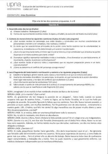 Llpna Universidad Pibl0ca de N81ctrta Naf2rnako lnbdsilacllel PL1hlk111 Evaluación del bachillerato para el acceso a la universidad CURSO 20172018 ASIGNATURA Artes Escénicas Elija una de las dos opciones propuestas A o B lli   1 Desarrolla estos dos temas 4 ptos a El teatro isabelino Shakespeare 2 ptos b Formas de representación escénica mixtas la ópera y el ballet y la evolución del teatro musical 2 ptos 2 Contesta de manera breve las siguientes cuestiones 3 ptos 05 ptos cada pregunta a Qué no…