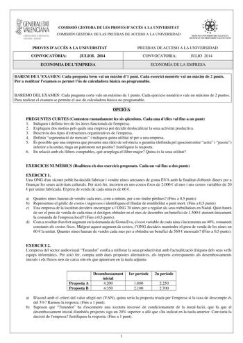 GENERALITAT  VALENCIANA CONSEllIIA DEDUCACIÓ CULTURA 1 SPORT COMISSIÓ GESTORA DE LES PROVES DACCÉS A LA UNIVERSITAT COMISIÓN GESTORA DE LAS PRUEBAS DE ACCESO A LA UNIVERSIDAD W     S I Tf M A IJNIV Ut ITAKI VA L t N C l t SISTE11A UNI VERSITA RI O VA L ENCIANO PROVES DACCÉS A LA UNIVERSITAT CONVOCATRIA JULIOL 2014 ECONOMIA DE LEMPRESA PRUEBAS DE ACCESO A LA UNIVERSIDAD CONVOCATORIA JULIO 2014 ECONOMÍA DE LA EMPRESA BAREM DE LEXAMEN Cada pregunta breu val un mxim d1 punt Cada exercici numric val…