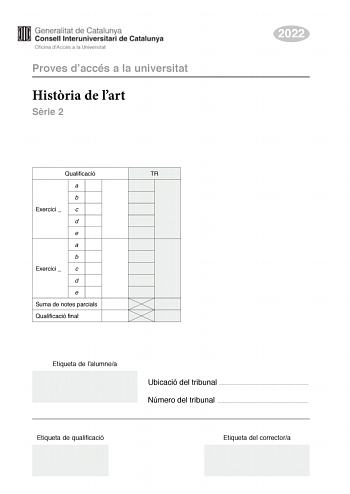 Proves daccés a la universitat Histria de lart Srie 2 2022 Qualificació TR a b Exercici  c d e a b Exercici  c d e Suma de notes parcials Qualificació final Etiqueta de lalumnea Ubicació del tribunal  Número del tribunal  Etiqueta de qualificació Etiqueta del correctora Trieu DOS dels cinc exercicis segents i responeu a les qestions corresponents Cada exercici val 5 punts Els dos exercicis escollits poden ser de la mateixa tipologia Exercici 1 5 punts en total La nit estrellada de Vincent van G…