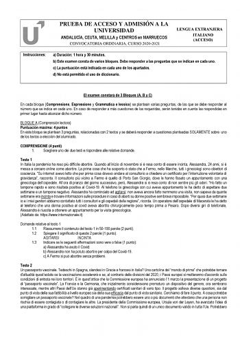 PRUEBA DE ACCESO Y ADMISIÓN A LA UNIVERSIDAD ANDALUCÍA CEUTA MELILLA y CENTROS en MARRUECOS CONVOCATORIA ORDINARIA CURSO 20202021 LENGUA EXTRANJERA ITALIANO ACCESO Instrucciones a Duración 1 hora y 30 minutos b Este examen consta de varios bloques Debe responder a las preguntas que se indican en cada uno c La puntuación está indicada en cada uno de los apartados d No está permitido el uso de diccionario El examen constará de 3 Bloques A B y C En cada bloque Comprensione Espressione y Grammatica…