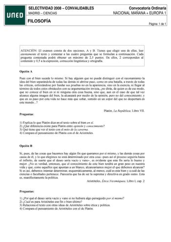 SELECTIVIDAD 2008  CONVALIDABLES MADRID  CIENCIAS FILOSOFÍA Convocatoria Ordinaria NACIONAL MAÑANA  EUROPA 1 Página 1 de 1 ATENCIÓN El examen consta de dos opciones A y B Tienes que elegir una de ellas leer atentamente el texto y contestar a las cuatro preguntas que se formulan a continuación Cada pregunta contestada podrá obtener un máximo de 25 puntos De ellos 2 corresponden al contenido y 05 a la expresión corrección lingística y ortografía Opción A Pues con el bien sucede lo mismo Si hay al…