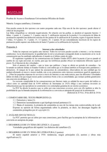 LlJ  1  UNIVUUIICIAD Clol lA1TILLA LA MANHA Pruebas de Acceso a Enseñanzas Universitarias Oficiales de Grado Materia Lengua castellana y Literatura Esta prueba consta de dos opciones con cuatro preguntas cada una Elija una de las dos opciones puede alterar el orden de las preguntas Las faltas ortográficas se valorarán negativamente En relación con las grafías se atenderá al siguiente baremo 3 faltas 1 punto 4 2 puntos 5 3 puntos más de 5 calificación máxima de la prueba 4 La reiteración de falt…