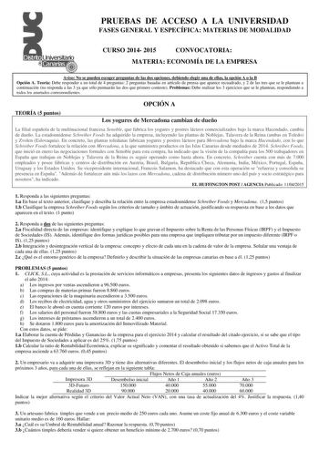 PRUEBAS DE ACCESO A LA UNIVERSIDAD FASES GENERAL Y ESPECÍFICA MATERIAS DE MODALIDAD CURSO 2014 2015 CONVOCATORIA MATERIA ECONOMÍA DE LA EMPRESA Aviso No se pueden escoger preguntas de las dos opciones debiendo elegir una de ellas la opción A o la B Opción A Teoría Debe responder a un total de 4 preguntas 2 preguntas basadas en artículo de prensa que aparece recuadrado y 2 de las tres que se le plantean a continuación no responda a las 3 ya que sólo puntuarán las dos que primero conteste Problem…