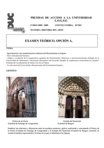 PRUEBAS DE ACCESO A LA UNIVERSIDAD LOGSE CURSO 2008  2009 CONVOCATORIA JUNIO MATERIA HISTORIA DEL ARTE EXAMEN TEÓRICO OPCIÓN A TEMA Aproximación a las manifestaciones artísticas del Renacimiento en España  Breve introducción histórica  Etapas y evolución de la arquitectura española del Renacimiento Plateresco o protorrenacimiento fachada de la Universidad de Salamanca y Herreriano Monasterio del Escorial Ejemplo de arquitectura renacentista en Canarias Fachada del Ayuntamiento de Santa Cruz de …