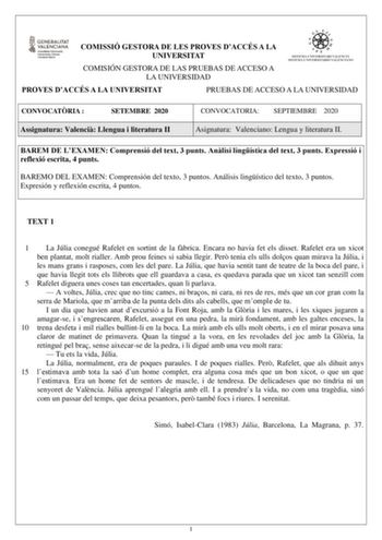 COMISSIÓ GESTORA DE LES PROVES DACCÉS A LA UNIVERSITAT COMISIÓN GESTORA DE LAS PRUEBAS DE ACCESO A LA UNIVERSIDAD PROVES DACCÉS A LA UNIVERSITAT PRUEBAS DE ACCESO A LA UNIVERSIDAD CONVOCATRIA  SETEMBRE 2020 Assignatura Valenci Llengua i literatura II CONVOCATORIA SEPTIEMBRE 2020 Asignatura Valenciano Lengua y literatura II BAREM DE LEXAMEN Comprensió del text 3 punts Anlisi lingística del text 3 punts Expressió i reflexió escrita 4 punts BAREMO DEL EXAMEN Comprensión del texto 3 puntos Análisis…