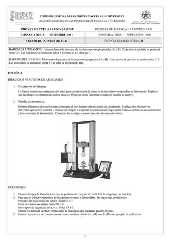 1GENERALITAT  VALENCIANA MACIO I OCUPACIO COMISSIÓ GESTORA DE LES PROVES DACCÉS A LA UNIVERSITAT COMISIÓN GESTORA DE LAS PRUEBAS DE ACCESO A LA UNIVERSIDAD me   n  SISTEMA UNIVERSITAR I VA L ENCIÁ SI STEMA UNI VERSITARIO VALENCIANO PROVES DACCÉS A LA UNIVERSITAT PRUEBAS DE ACCESO A LA UNIVERSIDAD CONVOCATRIA SETEMBRE 2011 CONVOCATORIA SEPTIEMBRE 2011 TECNOLOGIA INDUSTRIAL II TECNOLOGÍA INDUSTRIAL II BAREM DE LEXAMEN Lalumne haur de triar una de les dues opcions proposades A o B Cada exercici pr…