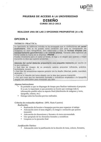 upCte NafireoUo UílrtrillTP  PRUEBAS DE ACCESO A LA UNIVERSIDAD DISENO CURSO 20122013 REALIZAR UNA DE LAS 2 OPCIONES PROPUESTAS A o B OPCION A TEÓRICO PRACTICA  h élllriQanfodetetjfonbslÓliles te tiáencÍgdqqe 1e confácións n caiteí UblIlitariÓI0 te  na pu3s9 copib CJldidón 9ue para  suicQlllOSlciÓi las ftllitlittllitiltilfi tttJ ít   iiictXfff i  0        Y deínáiideLcarte1 deoerás presentrle harpeiutiña memoriapbrescfto en lcéxpliqLJés            i        i Quj tipq de imagen de su producto qu…