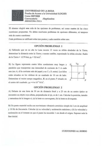 UNIVERSIDAD DE LA RIOJA Prueba de Acceso a la Universidad LOGSE Curso 20072008 Convocatoria  Septiembre ASIGNATURA FÍSICA El alumno elegirá una sola de las opciones de problemas así como cuatro de las cinco cuestiones propuestas No deben resolverse problemas de opciones diferentes ni tampoco más de cuatro cuestiones Cada problema se calificará sobre tres puntos y cada cuestión sobre uno OPCIÓN PROBLEMAS 1 A Sabiendo que en un año la Luna recotTe 13 veces su órbita alrededor de la Tie1Ta detenni…