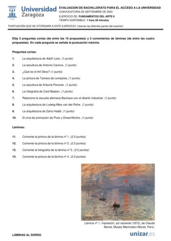 EVALUACIÓN DE BACHILLERATO PARA EL ACCESO A LA UNIVERSIDAD CONVOCATORIA DE SEPTIEMBRE DE 2020 EJERCICIO DE FUNDAMENTOS DEL ARTE II TIEMPO DISPONIBLE 1 hora 30 minutos PUNTUACIÓN QUE SE OTORGARÁ A ESTE EJERCICIO véanse las distintas partes del examen Elija 5 preguntas cortas de entre las 10 propuestas y 2 comentarios de láminas de entre las cuatro propuestas En cada pregunta se señala la puntuación máxima Preguntas cortas 1 La arquitectura de Adolf Loos 1 punto 2 La escultura de Antonio Canova 1…