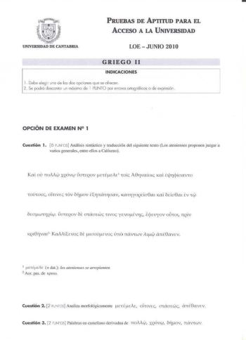 PRUEBAS DE APTITUD PARA EL ÁCCFSO A LA UNIVERSIDAD UNIVERSIDAD DE CANTABRIA LOE  JUNIO 20l O GRIEGO 11 INDICACIONES 1 Debe eegi1 uno de los dos cpdones que se ofrecen 2 Se podró descntcr un rnóximc de l PUN TO por emres ortcgróficos o de expresiós OPCIÓN DE EXAMEN N2 1 Cuestión 1 6 PNos j Análisis sin1íc1ico y traducción del siguiente texto Los atenienses proponen juzgar a variS genernles entre e lls a Calíxeno ev TOÚlovc otnvEc rov 1iov t1ná1qmxv 1XHJYOQtia8m Kai óda8at CW 1 trp ti  dar lo aen…