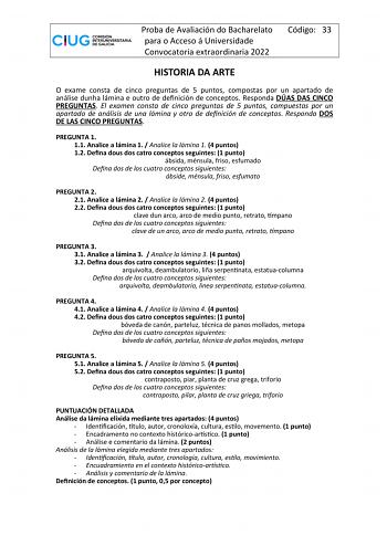 Proba de Avaliación do Bacharelato para o Acceso á Universidade Convocatoria extraordinaria 2022 Código 33 HISTORIA DA ARTE O exame consta de cinco preguntas de 5 puntos compostas por un apartado de análise dunha lámina e outro de denición de conceptos Responda DÚAS DAS CINCO PREGUNTAS El examen consta de cinco preguntas de 5 puntos compuestas por un apartado de análisis de una lámina y otro de denición de conceptos Responda DOS DE LAS CINCO PREGUNTAS PREGUNTA 1 11 Analice a lámina 1  Analice l…