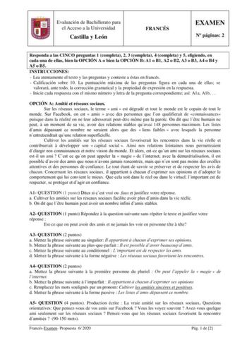 Evaluación de Bachillerato para el Acceso a la Universidad Castilla y León FRANCÉS EXAMEN N páginas 2 Responda a las CINCO preguntas 1 completa 2 3 completa 4 completa y 5 eligiendo en cada una de ellas bien la OPCIÓN A o bien la OPCIÓN B A1 o B1 A2 o B2 A3 o B3 A4 o B4 y A5 o B5 INSTRUCCIONES  Lea atentamente el texto y las preguntas y conteste a éstas en francés  Calificación sobre 10 La puntuación máxima de las preguntas figura en cada una de ellas se valorará ante todo la corrección gramati…