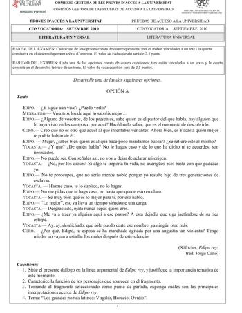 VALENCIANA CONSELLERIA DEDUCACIÓ COMISSIÓ GESTORA DE LES PROVES DACCÉS A LA UNIVERSITAT COMISIÓN GESTORA DE LAS PRUEBAS DE ACCESO A LA UNIVERSIDAD  111  SISTEMA UNIVERSITARI VALENCIÁ SISTE1VIA lJNIVERSITARIO VALENCIANO PROVES DACCÉS A LA UNIVERSITAT CONVOCATRIA SETEMBRE 2010 PRUEBAS DE ACCESO A LA UNIVERSIDAD CONVOCATORIA SEPTIEMBRE 2010 LITERATURA UNIVERSAL LITERATURA UNIVERSAL BAREM DE LEXAMENCadascunadelesopcionsconstadequatreqestions tresestrobenvinculadesauntextilaquarta consisteixeneldese…