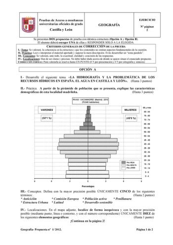 Pruebas de Acceso a enseñanzas universitarias oficiales de grado Castilla y León GEOGRAFÍA EJERCICIO N páginas 2 Se presentan DOS propuestas de prueba con idéntica estructura Opción A y Opción B El alumno deberá escoger UNA de ellas y RESPONDER SÓLO A LA ELEGIDA CRITERIOS GENERALES DE CORRECCIÓN DE LA PRUEBA I Tema Se valorará la coherencia en la estructura y que los contenidos no omitan aspectos fundamentales de la cuestión II Práctica Leer e interpretar el material aportado y superar la mera …