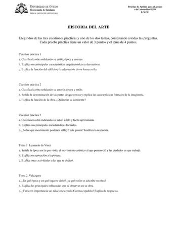 UNIVERSIDAD DE VIEDO Vicerrectorado de Estudiantes ÁREA DE ORIENTACIÓN UNIVERSITARIA Pruebas de Aptitud para el Acceso a la Universidad 1999 LOGSE HISTORIA DEL ARTE Elegir dos de las tres cuestiones prácticas y uno de los dos temas contestando a todas las preguntas Cada prueba práctica tiene un valor de 3 puntos y el tema de 4 puntos Cuestión práctica 1 a Clasifica la obra señalando su estilo época y autores b Explica sus principales características arquitectónicas y decorativas c Explica la fu…