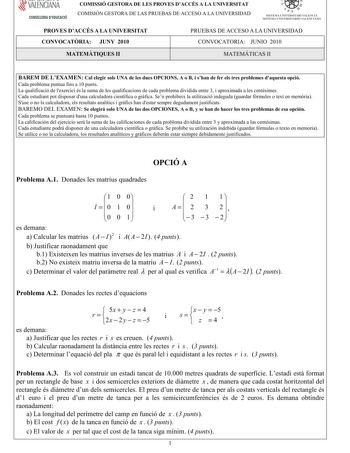 VALENCIANA CONSELLERIA DEDUCACIÓ COMISSIÓ GESTORA DE LES PROVES DACCÉS A LA UNIVERSITAT COMISIÓN GESTORA DE LAS PRUEBAS DE ACCESO A LA UNIVERSIDAD QQ f1  SISTEMA UNIVERSITARI VA L ENC IÁ SISTE 1VIA UN IVERSITARIO VALENCIANO PROVES DACCÉS A LA UNIVERSITAT CONVOCATRIA JUNY 2010 PRUEBAS DE ACCESO A LA UNIVERSIDAD CONVOCATORIA JUNIO 2010 MATEMTIQUES II MATEMÁTICAS II BAREM DE LEXAMENCalelegirsolsUNA delesduesOPCIONSA oBishandeferelstresproblemesdaquestaopció Cadaproblemapuntuafinsa10 punts Laqualif…